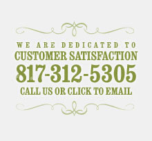we are dedicated to customer satisfaction. call us at 817-312-5305 or click to email.